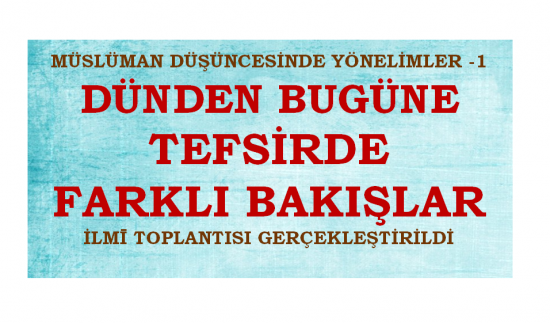 MÜSLÜMAN DÜŞÜNCESİNDE YÖNELİMLER -1 DÜNDEN BUGÜNE TEFSİRDE FARKLI BAKIŞLAR  İLMĪ TOPLANTISI GERÇEKLEŞTİRİLDİ